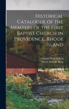 Historical Catalogue of the Members of the First Baptist Church in Providence, Rhode Island - King, Henry Melville; Wilcox, Charles Field
