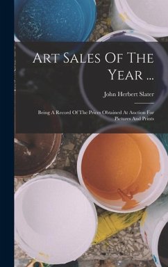 Art Sales Of The Year ...: Being A Record Of The Prices Obtained At Auction For Pictures And Prints - Slater, John Herbert