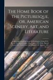 The Home Book of the Picturesque, or, American Scenery, art, and Literature: Comprising a Series of Essays by Washington Irving, W.C. Bryant, Fenimore