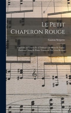 Le petit chaperon rouge; opérette en 3 actes et 4 tableaux de Blum et Toché. Partition chant et piano transcrite par Léon Roques - Serpette, Gaston