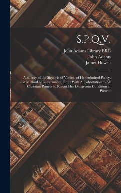 S.P.Q.V.: A Survay of the Signorie of Venice, of her Admired Policy, and Method of Government, etc.: With A Cohortation to all C - Adams, John; Vaughan, Robert