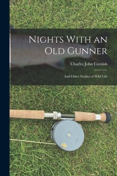Nights With an Old Gunner: And Other Studies of Wild Life - Cornish, Charles John