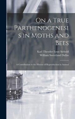 On a True Parthenogenesis in Moths and Bees; a Contribution to the History of Reproduction in Animal - Siebold, Karl Theodor Ernst; Dallas, William Sweetland