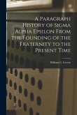 A Paragraph History of Sigma Alpha Epsilon From the Founding of the Fraternity to the Present Time