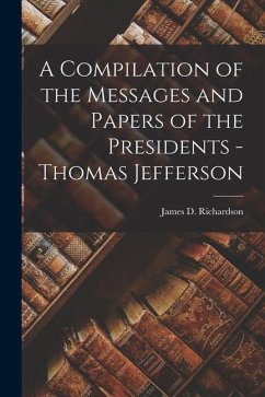A Compilation of the Messages and Papers of the Presidents - Thomas Jefferson - Richardson, James D.
