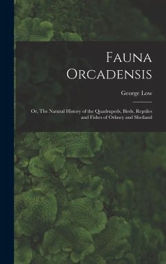 Fauna Orcadensis; or, The Natural History of the Quadrupeds, Birds, Reptiles and Fishes of Orkney and Shetland - Low, George