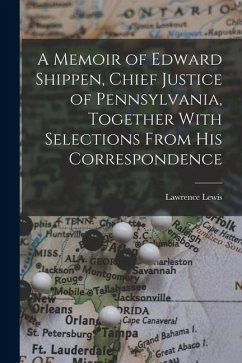 A Memoir of Edward Shippen, Chief Justice of Pennsylvania, Together With Selections From His Correspondence - Lewis, Lawrence