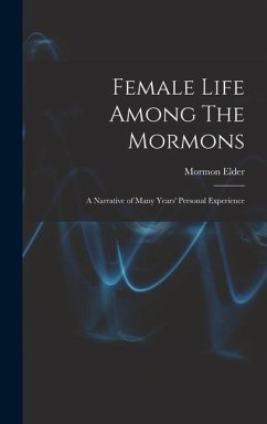 Female Life Among The Mormons; a Narrative of Many Years' Personal Experience - Elder, Mormon