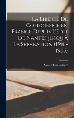 La liberté de conscience en France depuis l'Édit de Nantes jusqu'à la séparation (1598-1905) - Bonet-Maury, Gaston