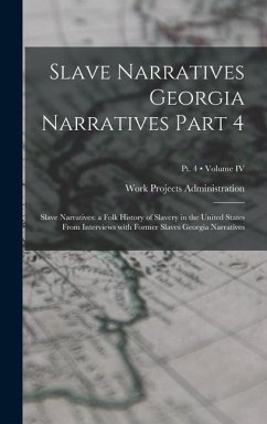 Slave Narratives Georgia Narratives Part 4: Slave Narratives: a Folk History of Slavery in the United States From Interviews with Former Slaves Georgi - Work Projects Administration