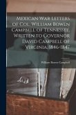 Mexican war Letters of Col. William Bowen Campbell of Tennessee, Written to Governor David Campbell of Virginia, 1846-1847