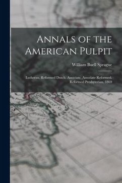 Annals of the American Pulpit: Lutheran. Reformed Dutch. Associate. Associate Reformed. Reformed Presbyterian. 1869 - Sprague, William Buell