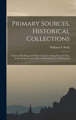 Primary Sources, Historical Collections: Notices of Fu-Sang, and Other Countries Llying East of China, in the Pacific Ocean, With a Foreword by T. S. - S. Wells, Williams