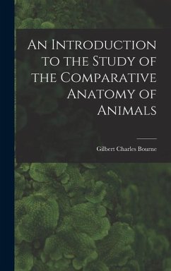 An Introduction to the Study of the Comparative Anatomy of Animals - Bourne, Gilbert Charles