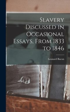 Slavery Discussed in Occasional Essays, From 1833 to 1846 - Bacon, Leonard