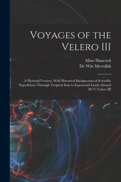 Voyages of the Velero III: A Pictorial Version, With Historical Background of Scientific Expeditions Through Tropical Seas to Equatorial Lands Ab - Hancock, Allan; Meredith, De Witt