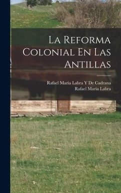 La Reforma Colonial En Las Antillas - Labra, Rafael María; de Cadrana, Rafael María Labra Y