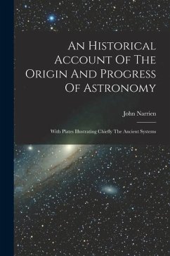 An Historical Account Of The Origin And Progress Of Astronomy: With Plates Illustrating Chiefly The Ancient Systems - Narrien, John