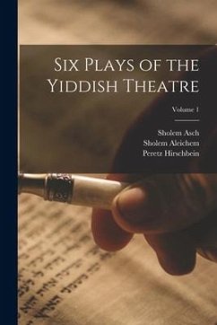 Six Plays of the Yiddish Theatre; Volume 1 - Pinski, David; Hirschbein, Peretz; Aleichem, Sholem