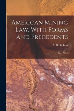 American Mining law, With Forms and Precedents: No.123 v.2 - Ricketts, A. H.
