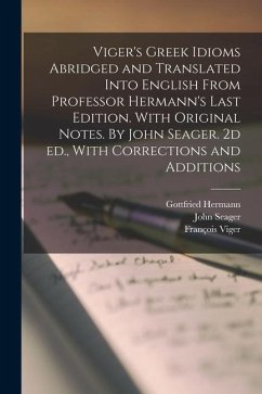 Viger's Greek Idioms Abridged and Translated Into English From Professor Hermann's Last Edition. With Original Notes. By John Seager. 2d ed., With Cor - Hermann, Gottfried; Viger, François; Seager, John