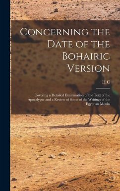Concerning the Date of the Bohairic Version; Covering a Detailed Examination of the Text of the Apocalypse and a Review of Some of the Writings of the - Hoskier, H. C.
