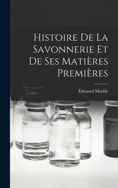 Histoire de la savonnerie et de ses matières premières - Moride, Édouard