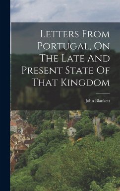 Cover Letters From Portugal, On The Late And Present State Of That Kingdom