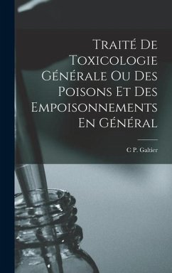 Traité De Toxicologie Générale Ou Des Poisons Et Des Empoisonnements En Général - Galtier, C. P.