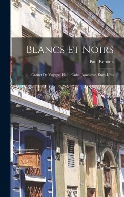 Blancs Et Noirs: Carnet De Voyage: Haïti, Cuba, Jamaïque, États-unis - Reboux, Paul