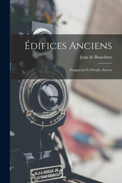 Édifices Anciens: Fragments Et Détails, Anvers - De Bosschere, Jean