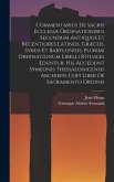 Commentarius De Sacris Ecclesiæ Ordinationibus Secundum Antiquos Et Recentiores Latinos, Græcos, Syros Et Babylonios. Plurimi Ordinationum Libelli Rit