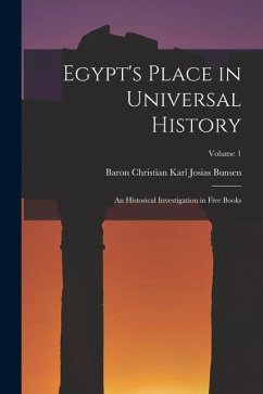 Egypt's Place in Universal History: An Historical Investigation in Five Books; Volume 1 - Bunsen, Baron Christian Karl Josias