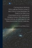 Catalogus Novus Stellarum Duplicium Et Multiplicium Maxima Ex Parte In Specula Universitatis Caesareae Dorpatensis Per Magnum Telescopium Achromaticum