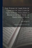 The Poems of 'Amr son of Qami'ah of the Clan of Qais son of Tha'labah, a Branch of the Tribe of Bakr son of Wa'il; Edited and Translated by Charles Ly