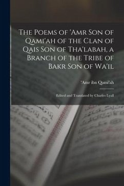 The Poems of 'Amr son of Qami'ah of the Clan of Qais son of Tha'labah, a Branch of the Tribe of Bakr son of Wa'il; Edited and Translated by Charles Ly - Ibn Qami'ah, 'Amr