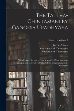 The Tattva-chintamani by Gangesa Upadhyaya; With Extracts From the Commentaries of Mathuranatha Tarkavagisa and of Jayadeva Misra. Edited by Kamakhyan - Gangesa, th Cent; Tarkavagish, Mathura Nath; Mishra, Jay Dev