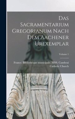 Das Sacramentarium Gregorianum nach dem Aachener Urexemplar; Volume 1 - Church, Catholic