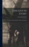 Lincoln in Story: The Life of the Martyr-President Told in Authenticated