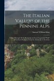 The Italian Valleys of the Pennine Alps: A Tour Through All the Romantic and Less-Frequented "Vals" of Northern Piedmont, From the Tarentaise to the G