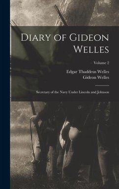 Diary of Gideon Welles: Secretary of the Navy Under Lincoln and Johnson; Volume 2 - Welles, Gideon; Welles, Edgar Thaddeus