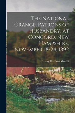 The National Grange, Patrons of Husbandry, at Concord, New Hampshire, November 18-24, 1892 - Harrison, Metcalf Henry