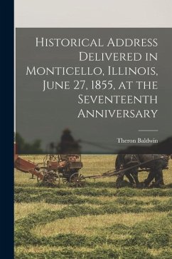 Historical Address Delivered in Monticello, Illinois, June 27, 1855, at the Seventeenth Anniversary - Theron, Baldwin