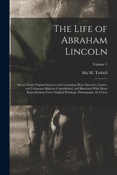 Cover The Life of Abraham Lincoln: Drawn From Original Sources and Containing Many Speeches, Letters, and Telegrams Hitherto Unpublished, and Illustrated