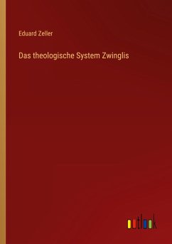 Das theologische System Zwinglis - Zeller, Eduard