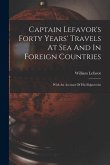 Captain Lefavor's Forty Years' Travels At Sea And In Foreign Countries: With An Account Of His Shipwrecks