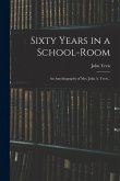 Sixty Years in a School-room: An Autobiography of Mrs. Julia A. Tevis ..
