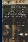 Belt and Spur, Stories of the Knights of the Middle Ages From the Old Chronicles