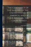 The Genealogy of the Sahlers, of the United States of America, and of Their Kinsmen, the Gross Family . .