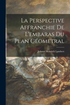 La Perspective Affranchie De L'embaras Du Plan Géometral - Lambert, Johann Heinrich